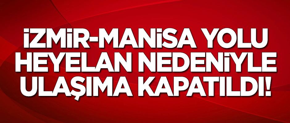 İzmir-Manisa karayolu heyelan nedeniyle ulaşıma kapatıldı!