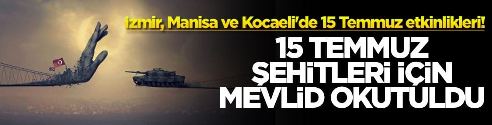İzmir, Manisa ve Kocaeli'de 15 Temmuz etkinlikleri! 15 Temmuz şehitleri için mevlid okutuldu