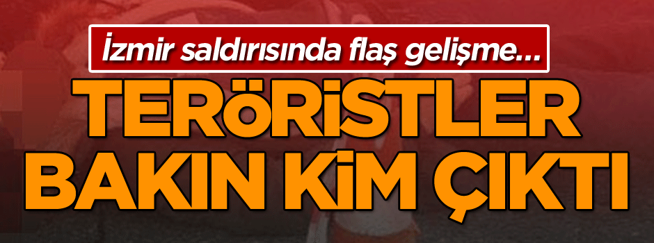 İzmir saldırısında flaş gelişme… Teröristler bakın kim çıktı