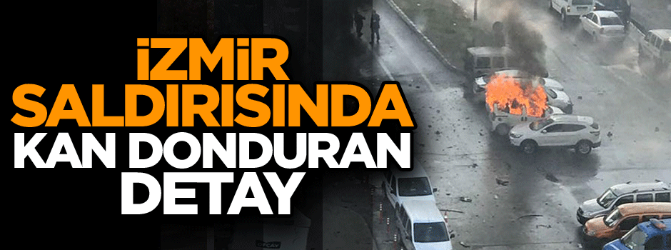 İzmir saldırısında kan donduran detay