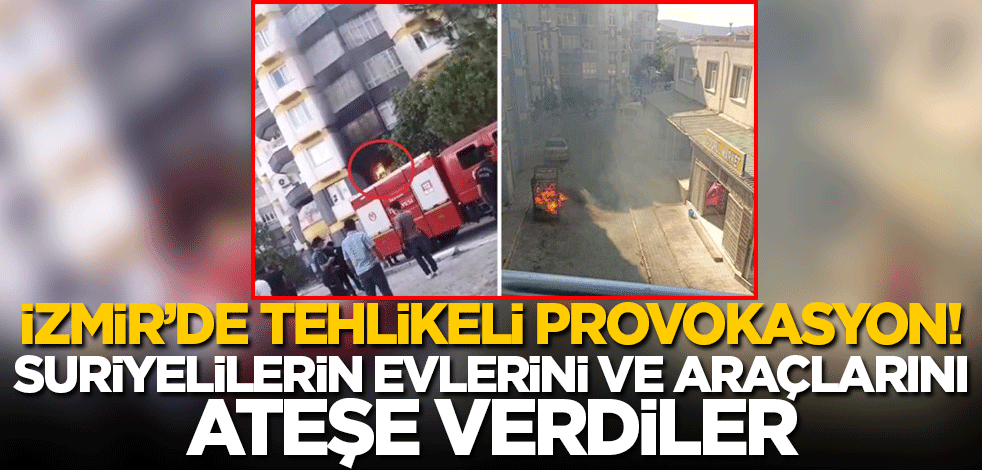 İzmir Torbalı'da tehlikeli gerilim! Suriyelilerin evleri ile araçlarını yaktılar