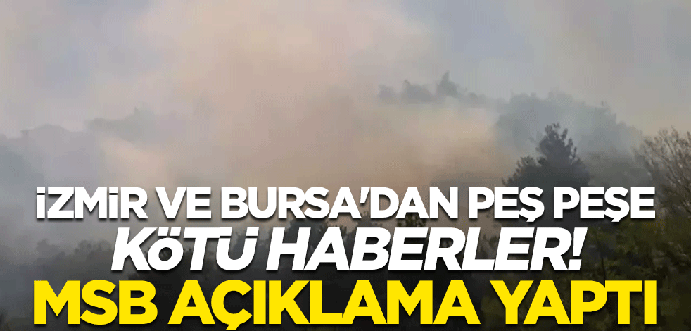 İzmir ve Bursa'dan peş peşe kötü haberler! Milli Savunma Bakanlığı açıklama yaptı
