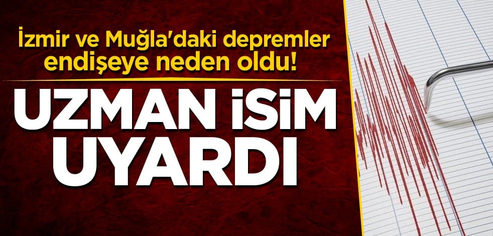 İzmir ve Muğla'daki depremler endişeye neden oldu! Uzman isim uyardı
