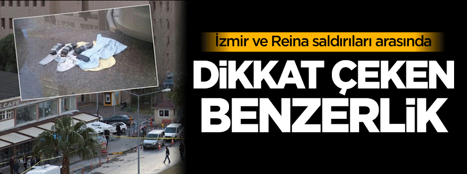 İzmir ve Reina saldırıları arasında dikkat çeken benzerlik