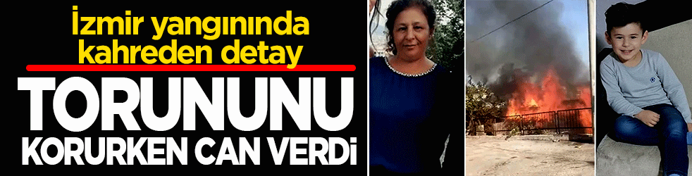 İzmir yangınında kahreden detay: Torununu korurken can verdi