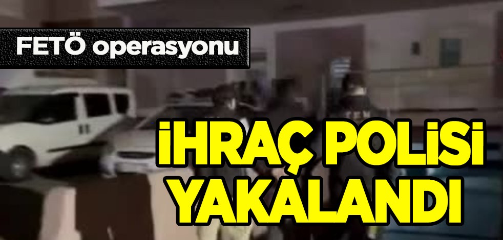 İzmir'de büyük flaş FETÖ operasyonu sonrası harekete geçtiler: İhraç polisi apar topar yakalandı!