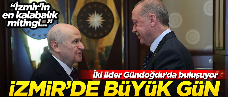 İzmir'de büyük gün! Erdoğan ve Bahçeli'nin ilk ortak mitingi bugün