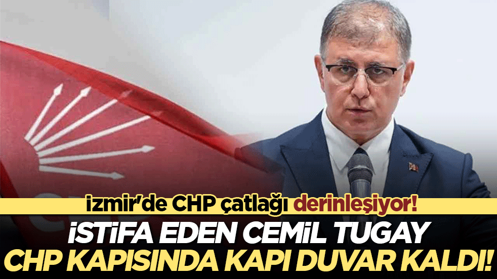 İzmir'de CHP çatlağı derinleşiyor! İstifa eden Cemil Tugay CHP kapısında kapı duvar kaldı!