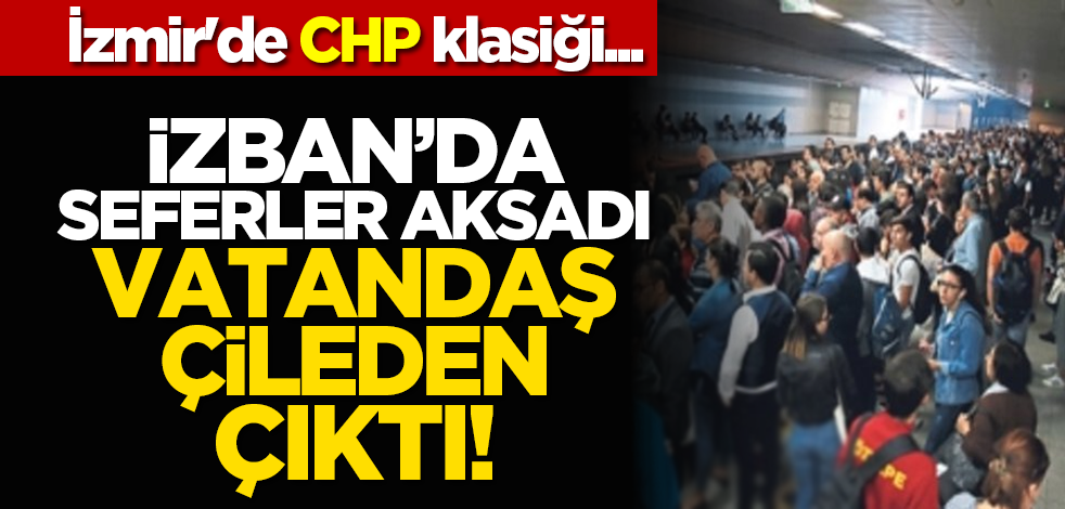 İzmir'de CHP klasiği... İZBAN’da seferler aksadı vatandaş çileden çıktı!