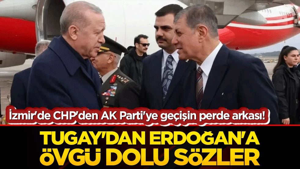 İzmir'de CHP'den AK Parti'ye geçişin perde arkası! Tugay'dan Erdoğan'a övgü dolu sözler