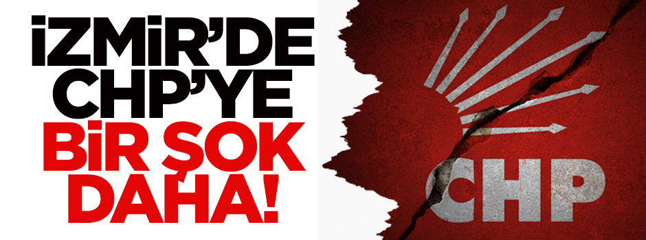 İzmir'de CHP'ye bir şok daha!