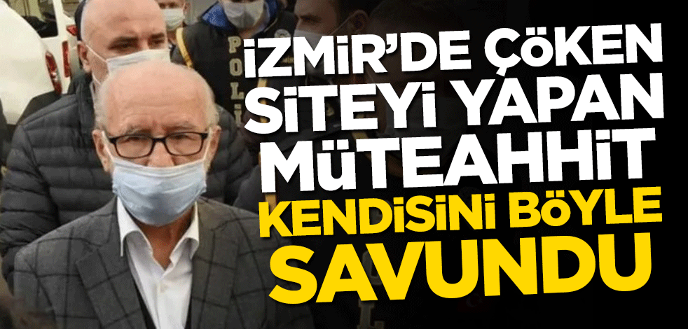 İzmir'de çöken siteyi yapan müteahhit kendisini böyle savundu
