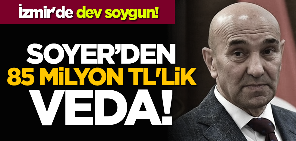 İzmir'de dev 'yandaş' ihaleleri! Tunç Soyer’den 85 milyon TL'lik veda!