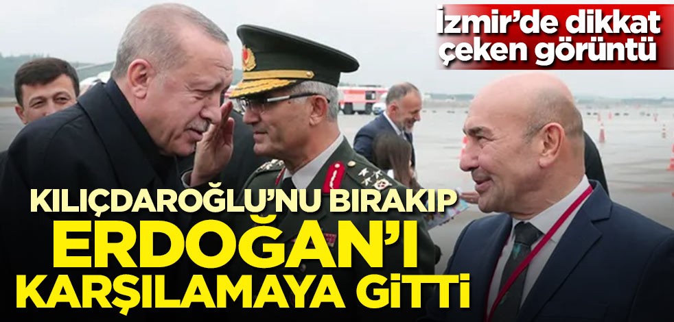 İzmir'de dikkat çeken görüntü! Kılıçdaroğlu'nu bıraktı, Erdoğan'ı karşılamaya gitti