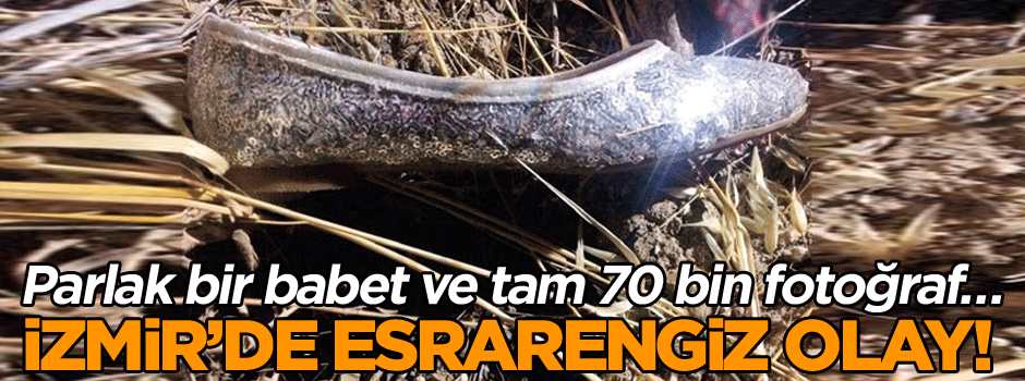 İzmir’de esrarengiz olay! Parlak bir babet ve tam 70 bin fotoğraf…