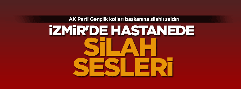 İzmir'de hastanede silah sesleri