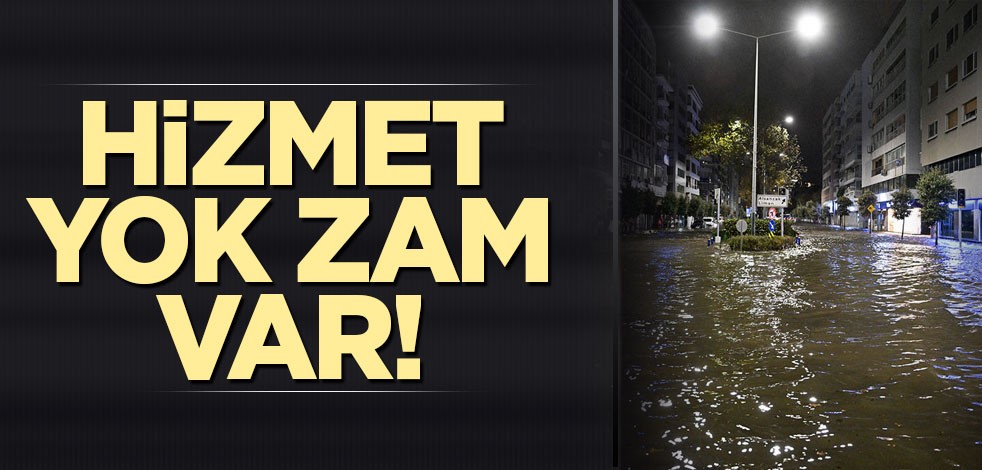İzmir'de hizmet yok zam var!