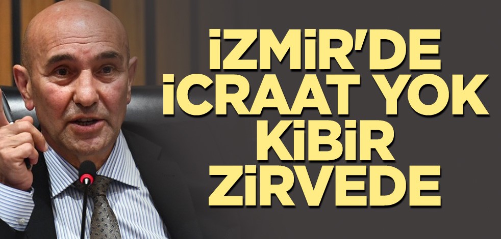 İzmir'de icraat yok kibir zirvede