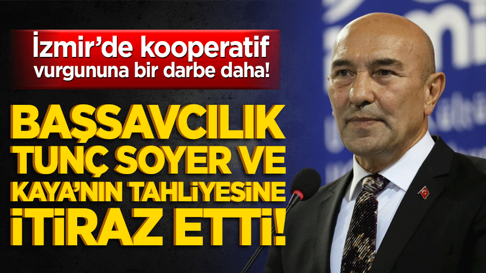 İzmir’de kooperatif vurgununa bir darbe daha! Başsavcılık Tunç Soyer ve Kaya’nın tahliyesine itiraz etti!