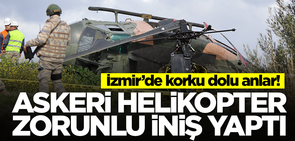 İzmir'de korku dolu anlar! Askeri helikopter zorunlu olarak iniş yaptı