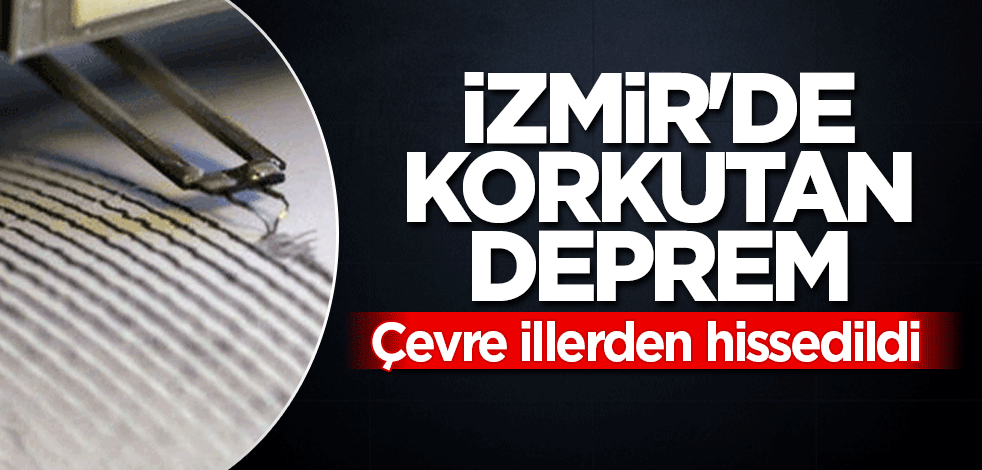 İzmir'de korkutan deprem
