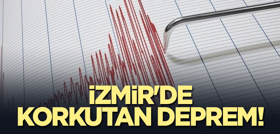İzmir'de korkutan deprem!