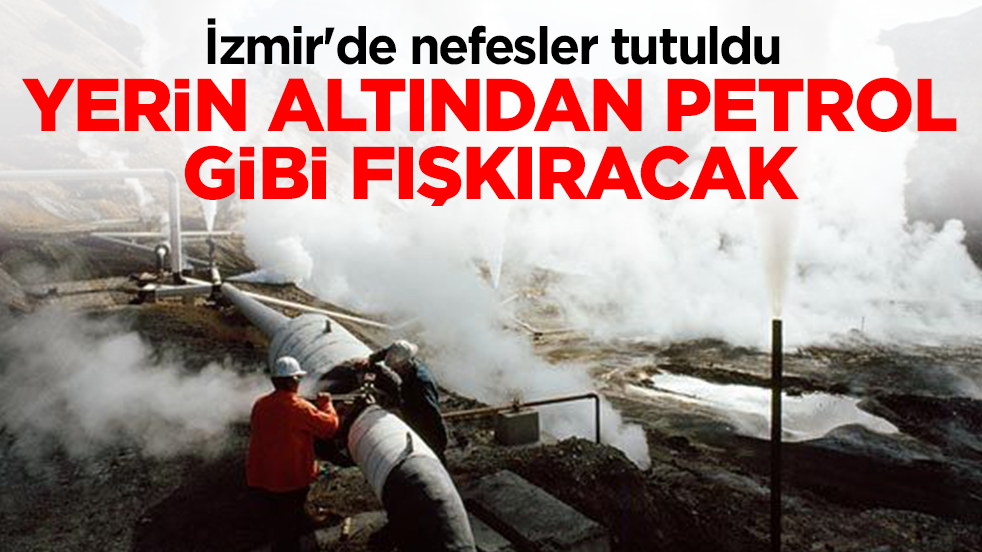 İzmir'de nefesler tutuldu: Yerin altından petrol gibi fışkıracak