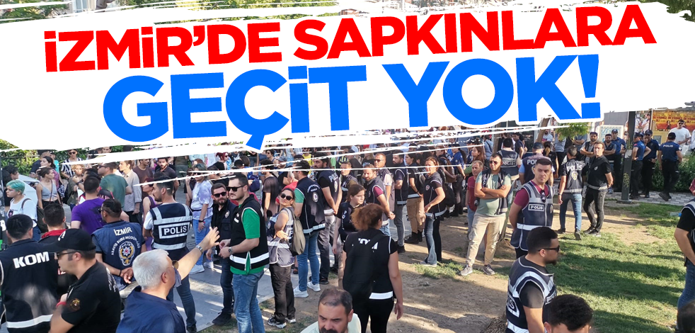 İzmir'de sapkınlara geçit yok!