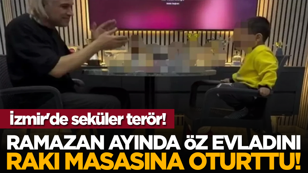 İzmir'de seküler terör! Ramazan ayında öz evladını rakı masasına oturttu!