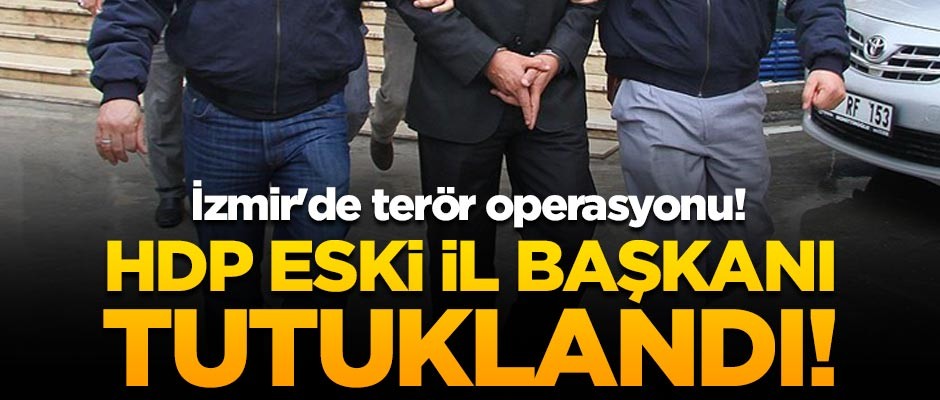 İzmir'de terör operasyonu! HDP eski il başkanı tutuklandı!