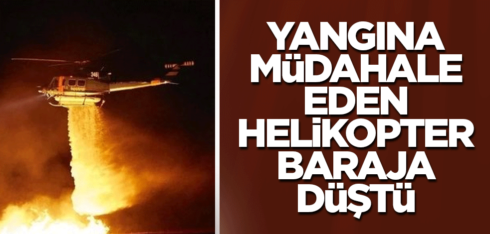İzmir'de yangına müdahale eden bir helikopter baraja düştü