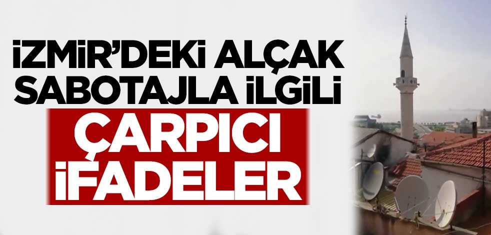İzmir'deki alçak sabotajla ilgili çarpıcı ifadeler