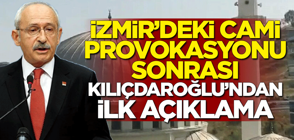 İzmir'deki cami provokasyonu sonrası Kemal Kılıçdaroğlu'ndan ilk açıklama