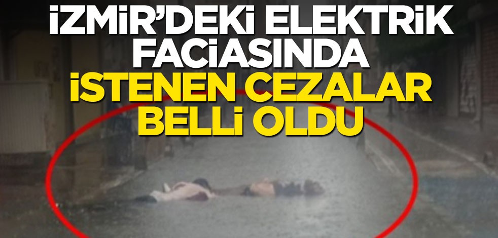 İzmir’deki elektrik akımı faciasında istenen cezalar belli oldu