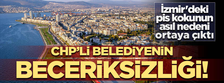 İzmir'deki pis kokunun asıl nedeni ortaya çıktı: Belediyenin beceriksizliği!