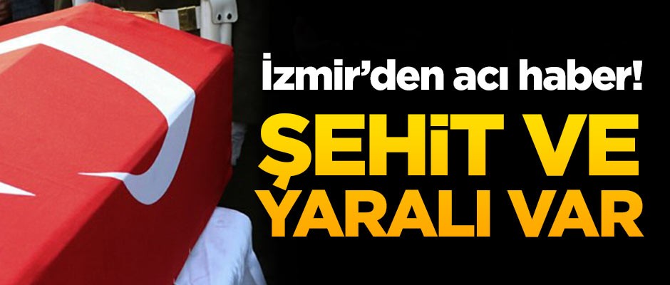 İzmir'den acı haber: Şehit ve yaralı var