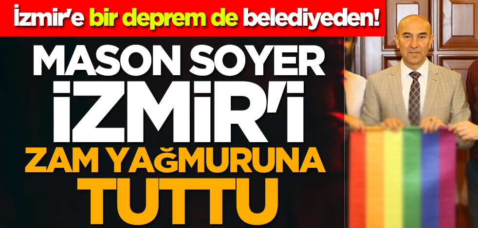 İzmir'e bir deprem de belediyeden! Mason Soyer zam yağmuruna tuttu