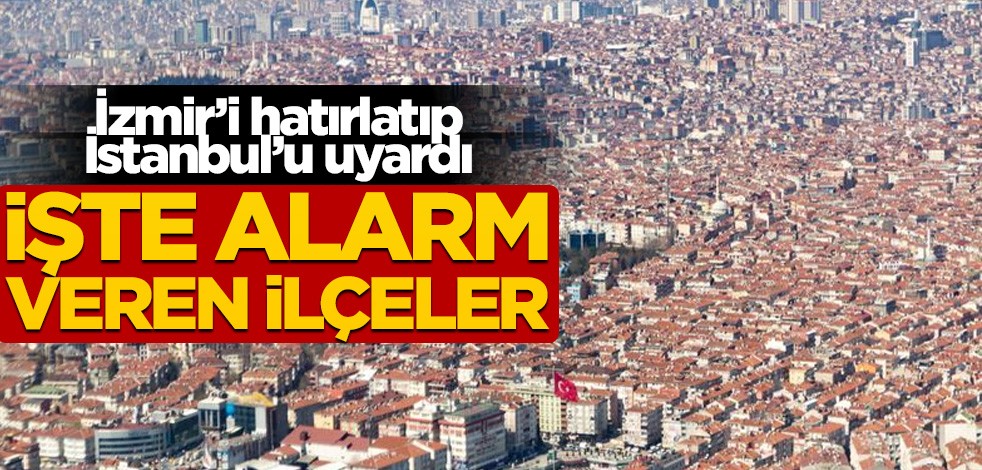 İzmir'i hatırlatıp İstanbul'u uyardı! İşte alarm veren ilçeler