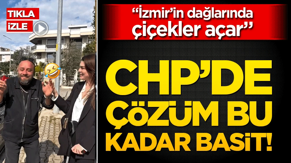 "İzmir’in dağlarında çiçekler açar" CHP’de çözüm bu kadar basit!