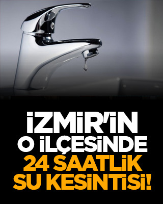 İzmir'in o ilçesinde 24 saatlik su kesintisi!