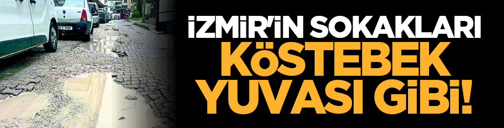 İzmir'in sokakları köstebek yuvası gibi!