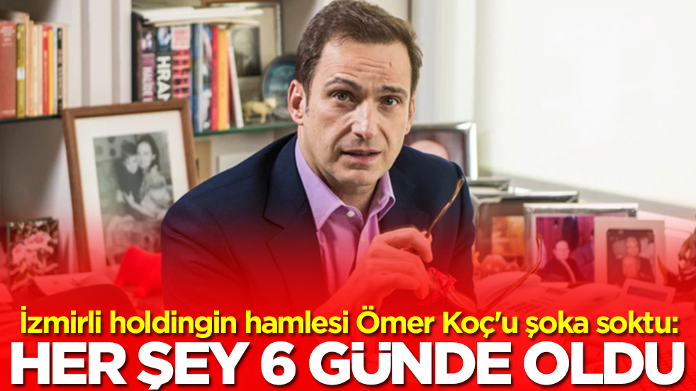 İzmirli holdingin hamlesi Ömer Koç'u şoka soktu: Her şey 6 günde oldu 