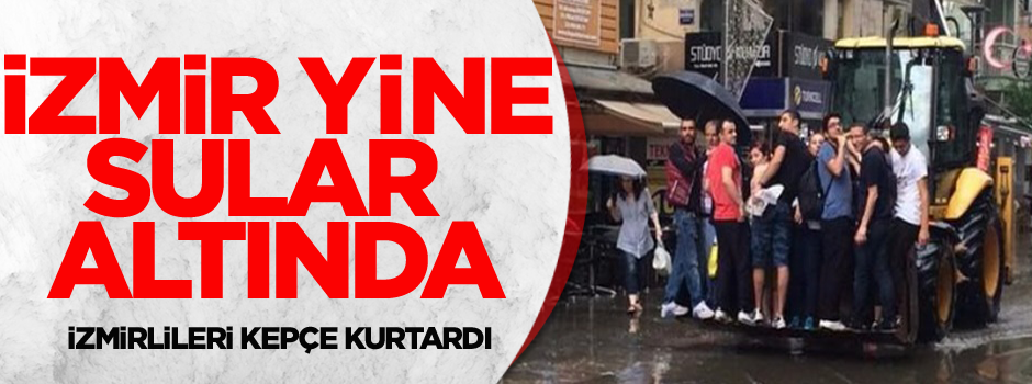 İzmirliler sel sularından kepçeyle korundu