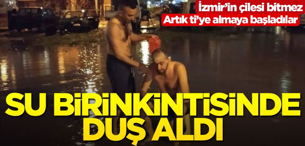 İzmirlinin çilesi... Yağmur suyunda duş!