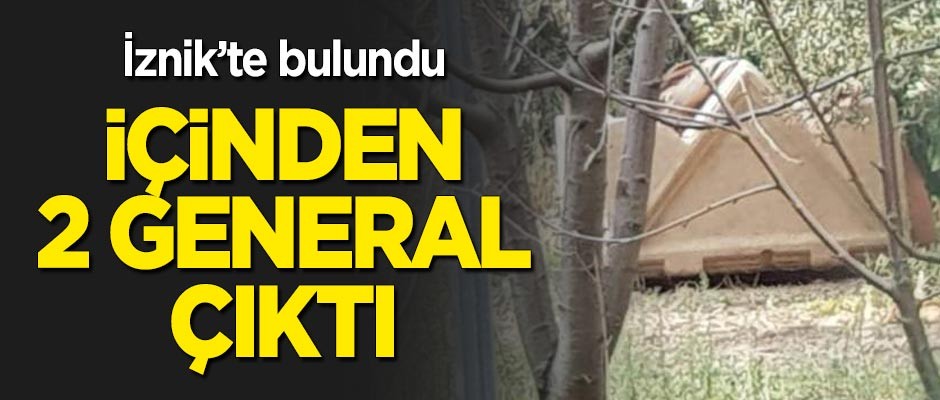İznik'te bulundu, içinden 2 general çıktı
