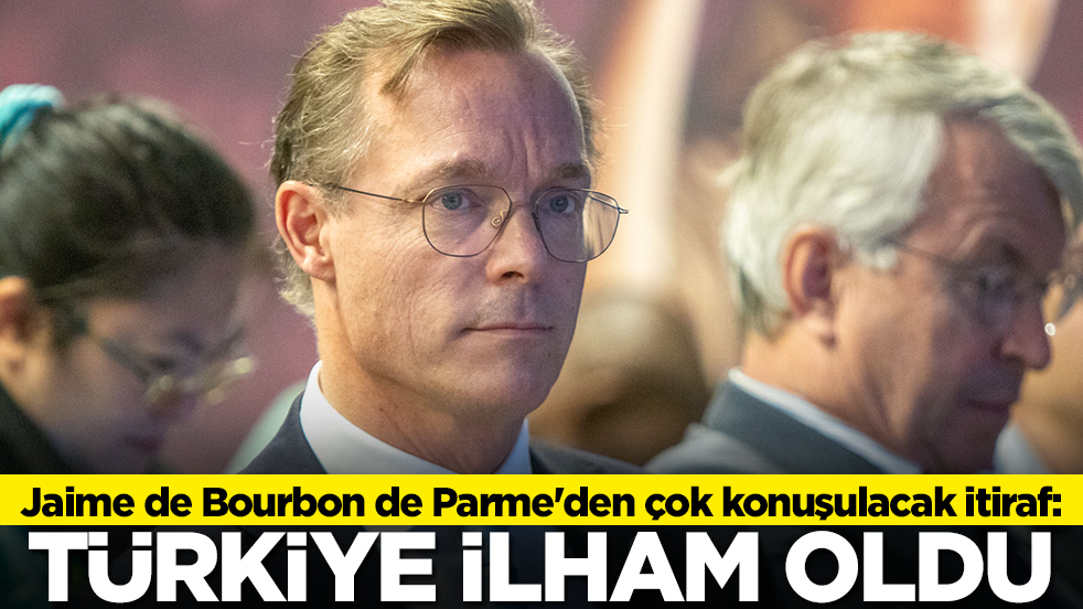 Jaime de Bourbon de Parme'den çok konuşulacak itiraf: Türkiye ilham oldu