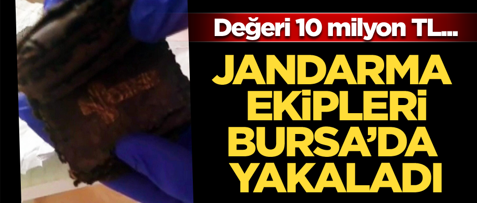 Jandarma ekipleri Bursa’da yakaladı… Değeri 10 milyon TL...
