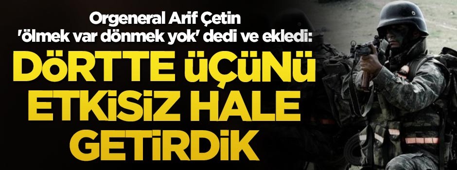 Jandarma Genel Komutanı Orgeneral Arif Çetin: Dörtte üçünü etkisiz hale getirdik