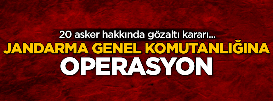 Jandarma Genel Komutanlığına operasyon!