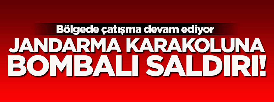 Jandarma Karakolu’na bombalı saldırı!